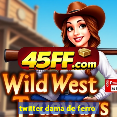 twitter dama de ferro